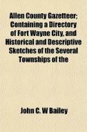 Allen County Gazetteer; Containing A Dir di John C. W. Bailey edito da General Books