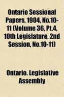 Ontario Sessional Papers, 1904, No.10-11 di Ontario Legislative Assembly edito da General Books