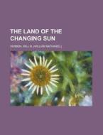 The Land Of The Changing Sun di Will N. Harben edito da Rarebooksclub.com