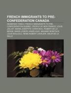 French Immigrants To Pre-confederation C di Books Llc edito da Books LLC, Wiki Series