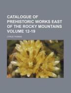 Catalogue of Prehistoric Works East of the Rocky Mountains Volume 12-19 di Cyrus Thomas edito da Rarebooksclub.com