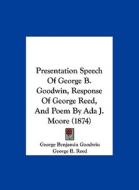 Presentation Speech of George B. Goodwin, Response of George Reed, and Poem by ADA J. Moore (1874) di George Benjamin Goodwin, George B. Reed, Ada J. Moore edito da Kessinger Publishing