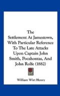 The Settlement at Jamestown, with Particular Reference to the Late Attacks Upon Captain John Smith, Pocahontas, and John Rolfe (1882) di William Wirt Henry edito da Kessinger Publishing