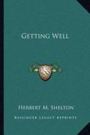 Getting Well di Herbert M. Shelton edito da Kessinger Publishing