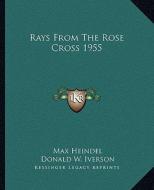 Rays from the Rose Cross 1955 di Max Heindel, Donald W. Iverson edito da Kessinger Publishing