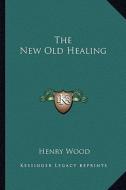 The New Old Healing di Henry Wood edito da Kessinger Publishing