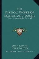 The Poetical Works of Skelton and Donne: With a Memoir of Each V2 di John Donne, John Skelton edito da Kessinger Publishing