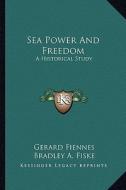Sea Power and Freedom: A Historical Study di Gerard Fiennes edito da Kessinger Publishing