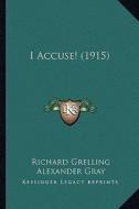 I Accuse! (1915) di Richard Grelling edito da Kessinger Publishing