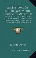 An  Epitome of the Homeopathic Domestic Medicine: Intended to Serve as a Guide to Those Who Are Desirous of Commencing the Homeopathic Treatment in Fa di Joseph Laurie edito da Kessinger Publishing