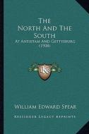 The North and the South: At Antietam and Gettysburg (1908) di William Edward Spear edito da Kessinger Publishing