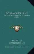 Rosamond Fane: Or the Prisoners of St. James's (1870) di Mary Lee, Catherine Lee edito da Kessinger Publishing