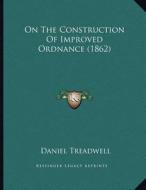 On the Construction of Improved Ordnance (1862) di Daniel Treadwell edito da Kessinger Publishing