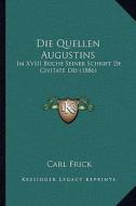 Die Quellen Augustins: Im XVIII Buche Seiner Schrift de Civitate Dei (1886) di Carl Frick edito da Kessinger Publishing
