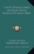 I Fatti D'Enea Libro Secondo Della Fiorita D'Italia (1869) di Guido Da Pisa edito da Kessinger Publishing