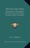 Mysticism and Aldous Huxley: An Examination of Heard-Aldous Huxley Theories di D. S. Savage edito da Kessinger Publishing