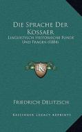 Die Sprache Der Kossaer: Linguistisch Historische Funde Und Fragen (1884) di Friedrich Delitzsch edito da Kessinger Publishing