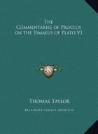 The Commentaries of Proclus on the Timaeus of Plato V1 di Thomas Taylor edito da Kessinger Publishing