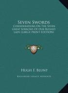 Seven Swords: Considerations on the Seven Great Sorrows of Our Blessed Lady (Large Print Edition) di Hugh F. Blunt edito da Kessinger Publishing