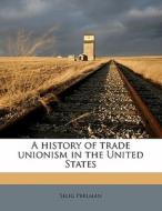 A History Of Trade Unionism In The United States di Selig Perlman edito da Nabu Press