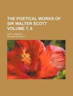 The Poetical Works of Sir Walter Scott Volume . 6; With a Memoir di Walter Scott edito da Rarebooksclub.com