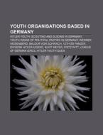 Youth Organisations Based in Germany: Hitler Youth, Scouting and Guiding in Germany, Youth Wings of Political Parties in Germany di Source Wikipedia edito da Books LLC, Wiki Series