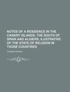 Notes Of A Residence In The Canary Islands, The South Of Spain And Algiers, Ilustrative Of The State Of Religion In Those Countries di Thomas Debary edito da General Books Llc