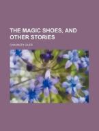 The Magic Shoes, and Other Stories di Chauncey Giles edito da Rarebooksclub.com
