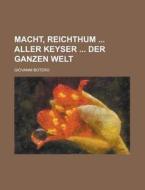 Macht, Reichthum Aller Keyser Der Ganzen Welt di Giovanni Botero edito da Rarebooksclub.com