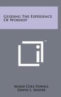 Guiding the Experience of Worship di Marie Cole Powell edito da Literary Licensing, LLC