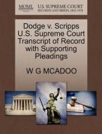 Dodge V. Scripps U.s. Supreme Court Transcript Of Record With Supporting Pleadings di W G McAdoo edito da Gale, U.s. Supreme Court Records
