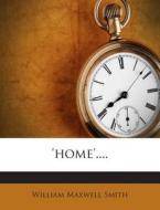 'Home'.... di William Maxwell Smith edito da Nabu Press