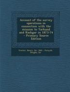 Account of the Survey Operations in Connection with the Mission to Yarkand and Kashgar in 1873-74 - Primary Source Edition di Henry Trotter, Douglas Forsyth edito da Nabu Press