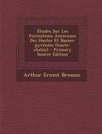Etudes Sur Les Formations Anciennes Des Hautes Et Basses-Pyrenees (Haute-Chaine) di Arthur Ernest Bresson edito da Nabu Press