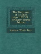 The First Year of a Silken Reign (1837-8) - Primary Source Edition di Andrew White Tuer edito da Nabu Press