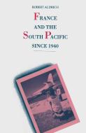 France and the South Pacific since 1940 di Robert Aldrich edito da Palgrave Macmillan
