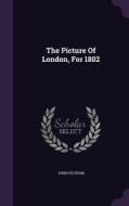 The Picture Of London, For 1802 di John Feltham edito da Palala Press