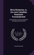 Nova Britannia, Or, Our New Canadian Dominion Foreshadowed di Alexander Morris edito da Palala Press