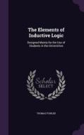 The Elements Of Inductive Logic di Thomas Fowler edito da Palala Press