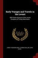 Early Voyages and Travels in the Levant: With Some Account of the Levant Company of Turkey Merchants di James Theodore Bent, Thomas Dallam, John Covel edito da CHIZINE PUBN