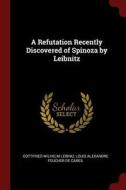 A Refutation Recently Discovered of Spinoza by Leibnitz di Gottfried Wilhelm Leibniz, Louis Alexandre Foucher De Careil edito da CHIZINE PUBN