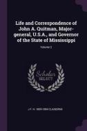 Life and Correspondence of John A. Quitman, Major-General, U.S.A., and Governor of the State of Mississippi; Volume 2 di J. F. H. Claiborne edito da CHIZINE PUBN