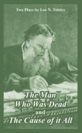 The Man Who Was Dead and the Cause of It All (Two Plays) di Leo Nikolayevich Tolstoy edito da INTL LAW & TAXATION PUBL