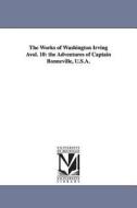 The Works of Washington Irving Avol. 10: The Adventures of Captain Bonneville, U.S.A. di Washington Irving edito da UNIV OF MICHIGAN PR