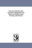 Free Town Libraries, Their Formation, Management, and History; In Britain, France, Germany, and America. di Edward Edwards edito da UNIV OF MICHIGAN PR