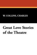 Great Love Stories of the Theatre di Charles W. Collins edito da Wildside Press