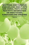 Bacterial and Fungous Diseases, and Insect, Mite and Animal Pests of the Pear with Information on Insecticides, Fungicid di Various edito da IYER PR