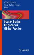 Obesity During Pregnancy in Clinical Practice di Wanda Nicholson, Kesha Baptiste-Roberts edito da Springer London
