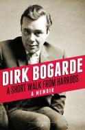 A Short Walk from Harrods: A Memoir di Dirk Bogarde edito da BLOOMSBURY 3PL