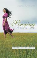 Singing Over Me di Danielle C. Stammer edito da Westbow Press